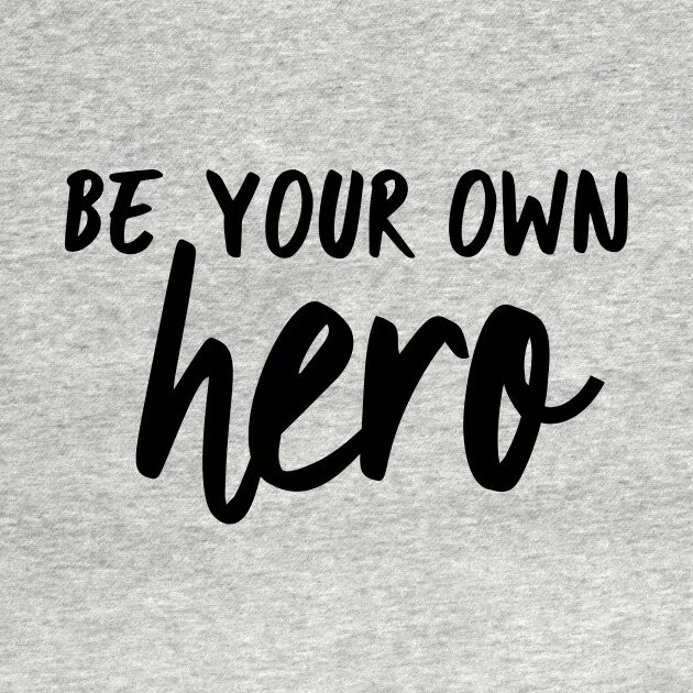 Be your own. Your own Hero. Be your own Hero. Own. My own life