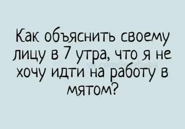 Как объяснить своему лицу в 7 утра. Как объяснить своему лицу в 7 утра что я не хочу идти в мятом. Как объяснить лицу в 7 утра что я не хочу идти на работу в мятом. Я В 7 утра. 7 утра сайт