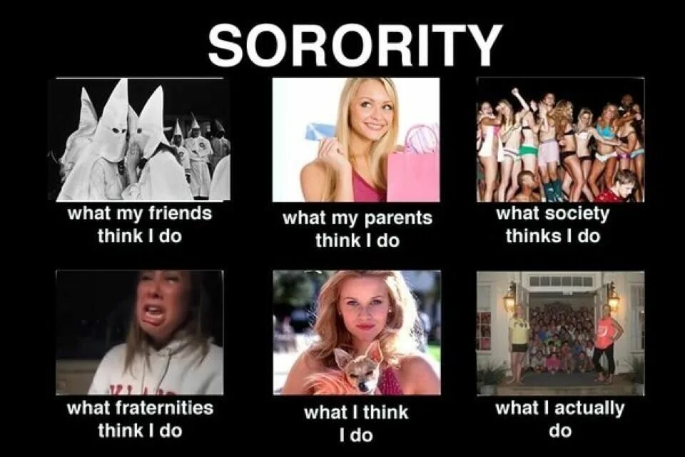 Never think i do. What my parents think i do, what my friends think i do, what i actually do. Sorority Star face.
