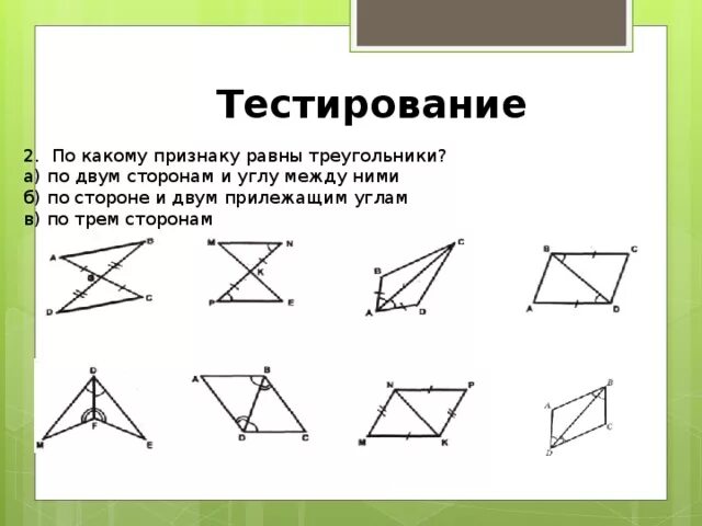 На каком рисунке изображены равные треугольники. Тестирование 2.по какому признаку равны треугольники. По какому признаку равны треугольники на рисунке. Треугольники равны по двум сторонам и углу между ними. Треугольники равны по двум сторонам.