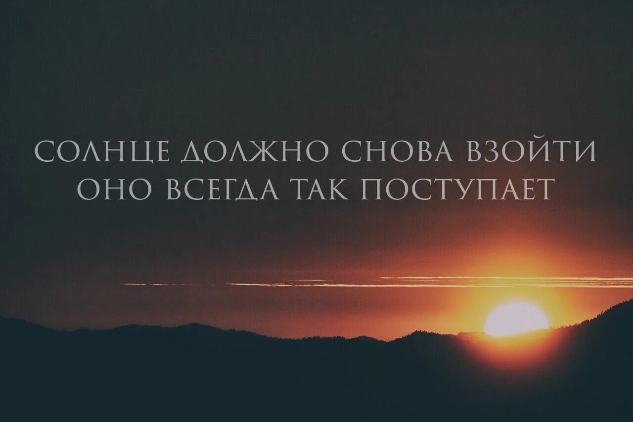 После всегда наступает. И солнце снова взойдет. Солнце взойдёт оно всегда так поступает. После ночи наступает рассвет цитаты. Всегда придет рассвет.