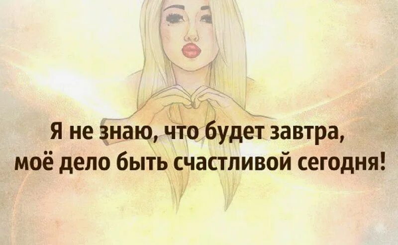 Будь счастлива сегодня завтра. Какие планы на сегодня быть счастливой. статус хочу быть счастливой. статусы в картинках теперь я счастлива. мы не знаем что будет завтра.