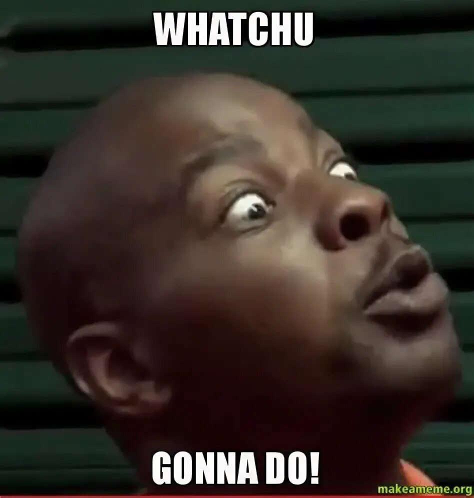 What you gonna do when. What you gonna do. you gonna do what you gonna do. what are you gonna do. what you gonna do about it meme.