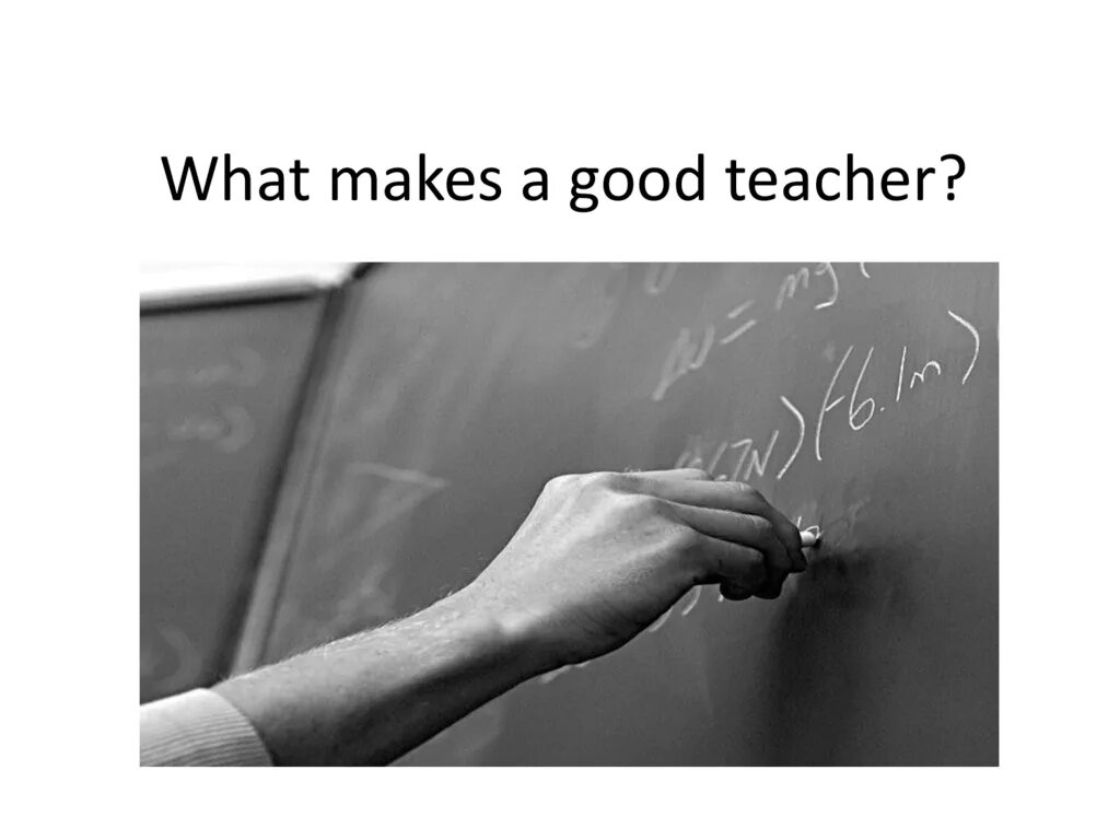 What makes a good teacher. What makes a good teacher great. Features of a good teacher. What should be a good teacher.