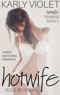 Hotwife Training: Hotwife Role Reversal - A Wife Watching Romance 電 子 書.作 者 Karl