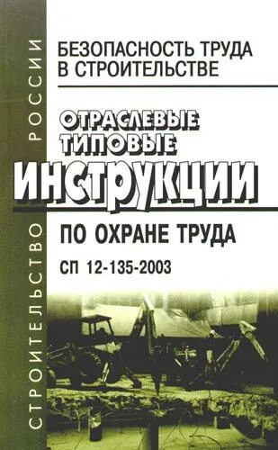 12 135 2003 статус. Безопасность труда в строительстве. Отраслевые инструкции по охране труда в строительстве. СП 12-135-2003. СП техника безопасности в строительстве.