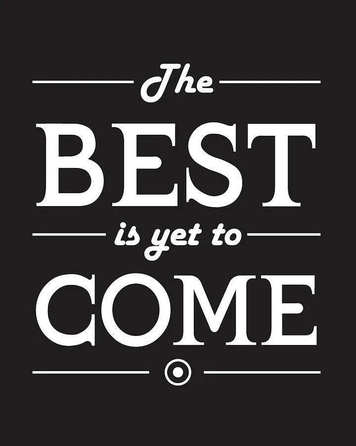 Moments yet to come. Yet to come. The best is yet come. Yet to come тематика. The best is yet to come картинка.