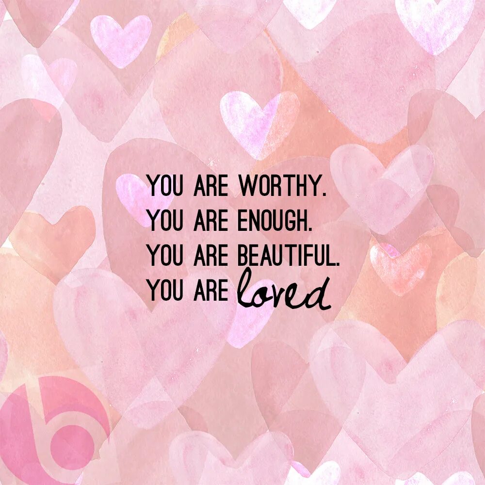 You are beautiful as you are. You are worthy. You are my Beauty. Be beautiful be you.