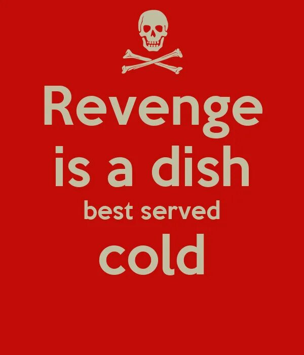 Served cold. Revenge is a dish best served Cold. Best served Cold. Dish best served Cold. Revenge is.