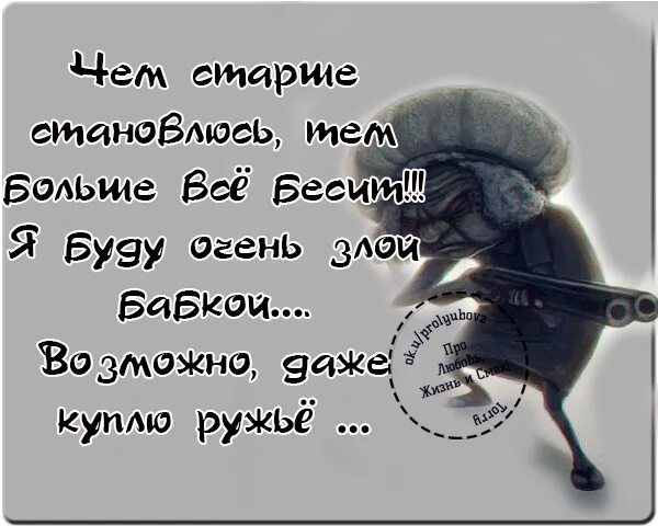 Старый стал ответ. Злой бабкой возможно даже куплю ружье. В старости я буду злой бабкой возможно. Я буду злой бабкой. Вредные цитаты в картинках.