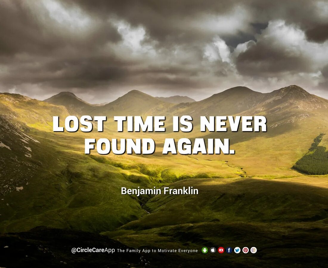 Lost time is never found again. Lost is never found again.. lost time. never a time. lost time in never found again.