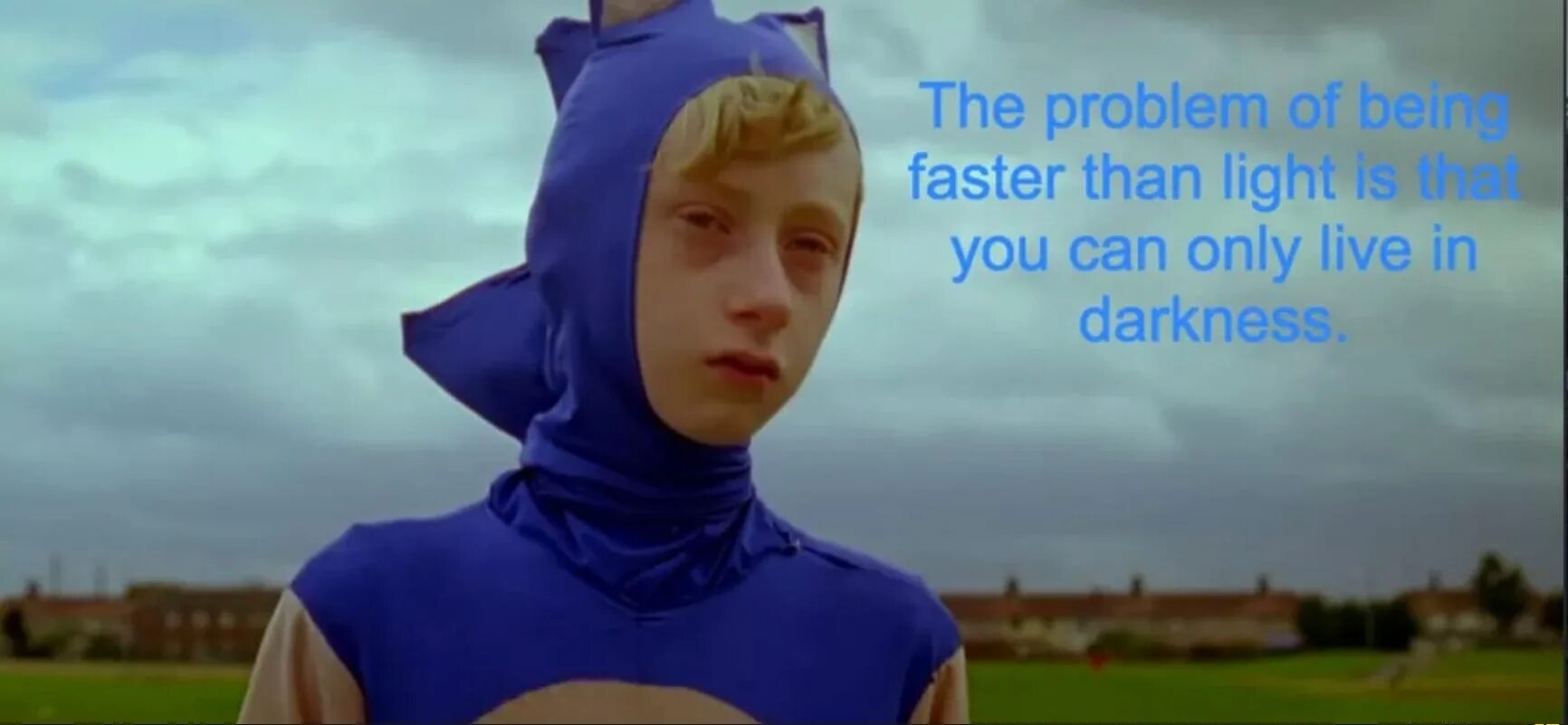 The problem of being faster than Light you can only Live in Darkness. The problem of being faster than Light. The problem is you. Living in Darkness.