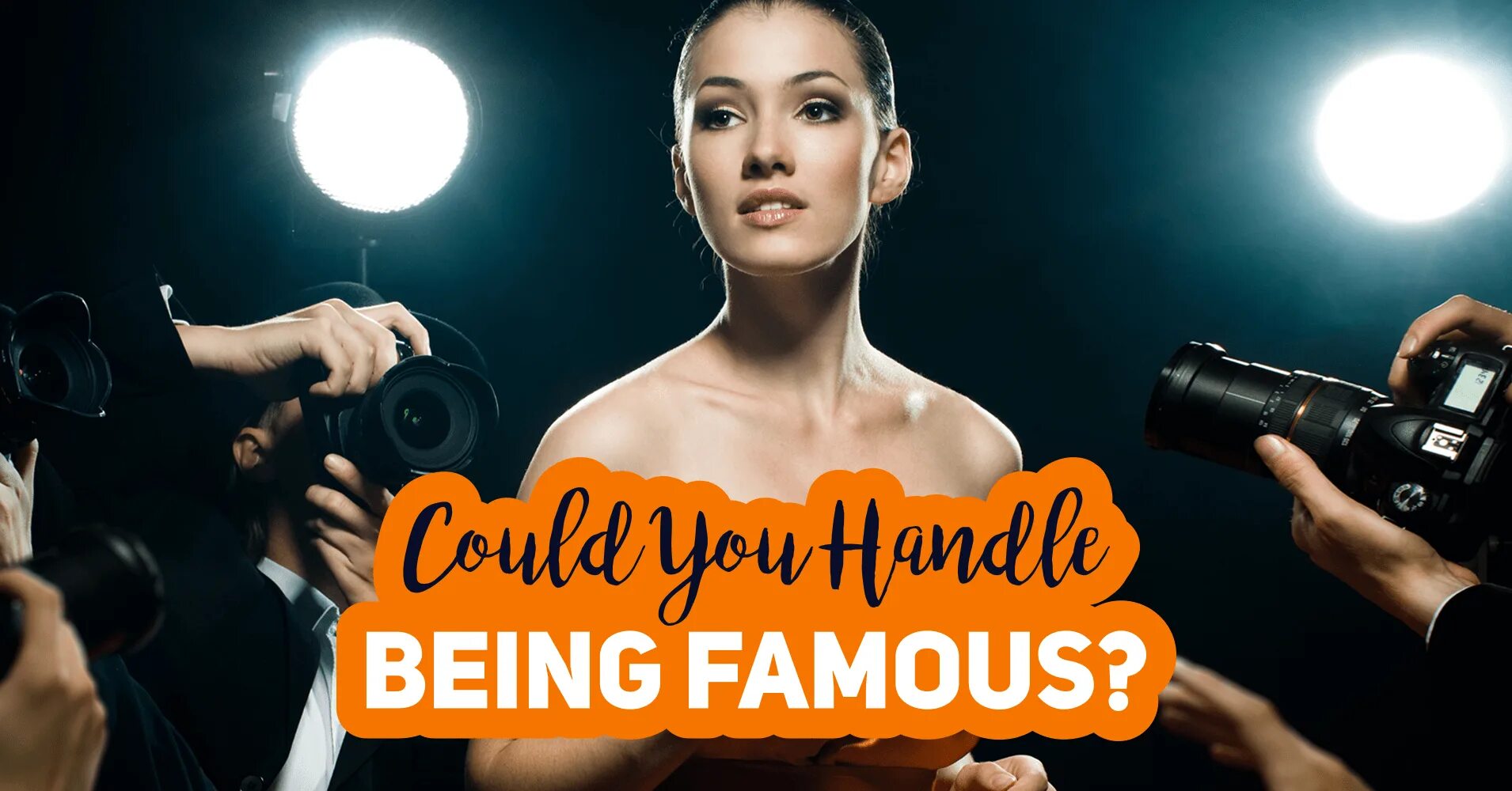 Famous mean. Being famous. Become famous. We could be famous. Fame and Celebrity questions.