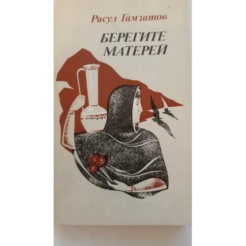 Гамзатов берегите матерей стихотворение текст. Берегите матерей расул гамзатов. расул гамзатов берегите матерей книга. расул гамзатов маму берегите. берегите матерей расул гамзатов читать.
