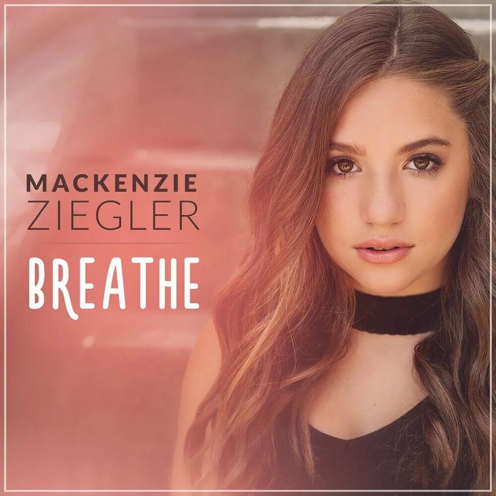 Маккензи Зиглер. Mackenzie Ziegler Постер. Single Breathe. Breathe песня Mackenzie Ziegler. Маккензи аромба песня