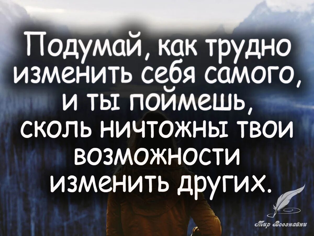 Другое смени. Подумай как трудно изменить себя. Как трудно изменить себя самого. Подумай как трудно изменить себя самого и ты поймешь сколь ничтожны. Цитаты как изменить себя.