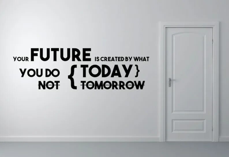 What do you do for work. Your future is created by what you do today not tomorrow.