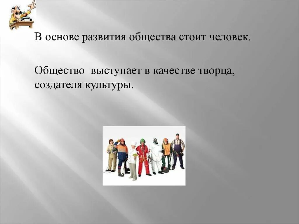 И обществу и потому являются. Человека развивает общество. Человек и общество. Стоит общества. Почему общество выступает в качестве создателей культуры.