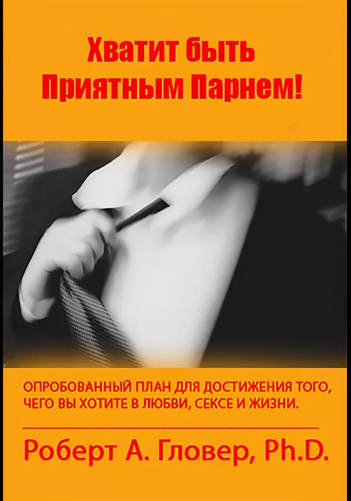 Как перестать быть хорошим парнем. Роберт гловер хватит быть славным парнем. хватит быть приятным парнем  роберт гловер. хватит быть приятным парнем. хватит быть приятным парнем книга.