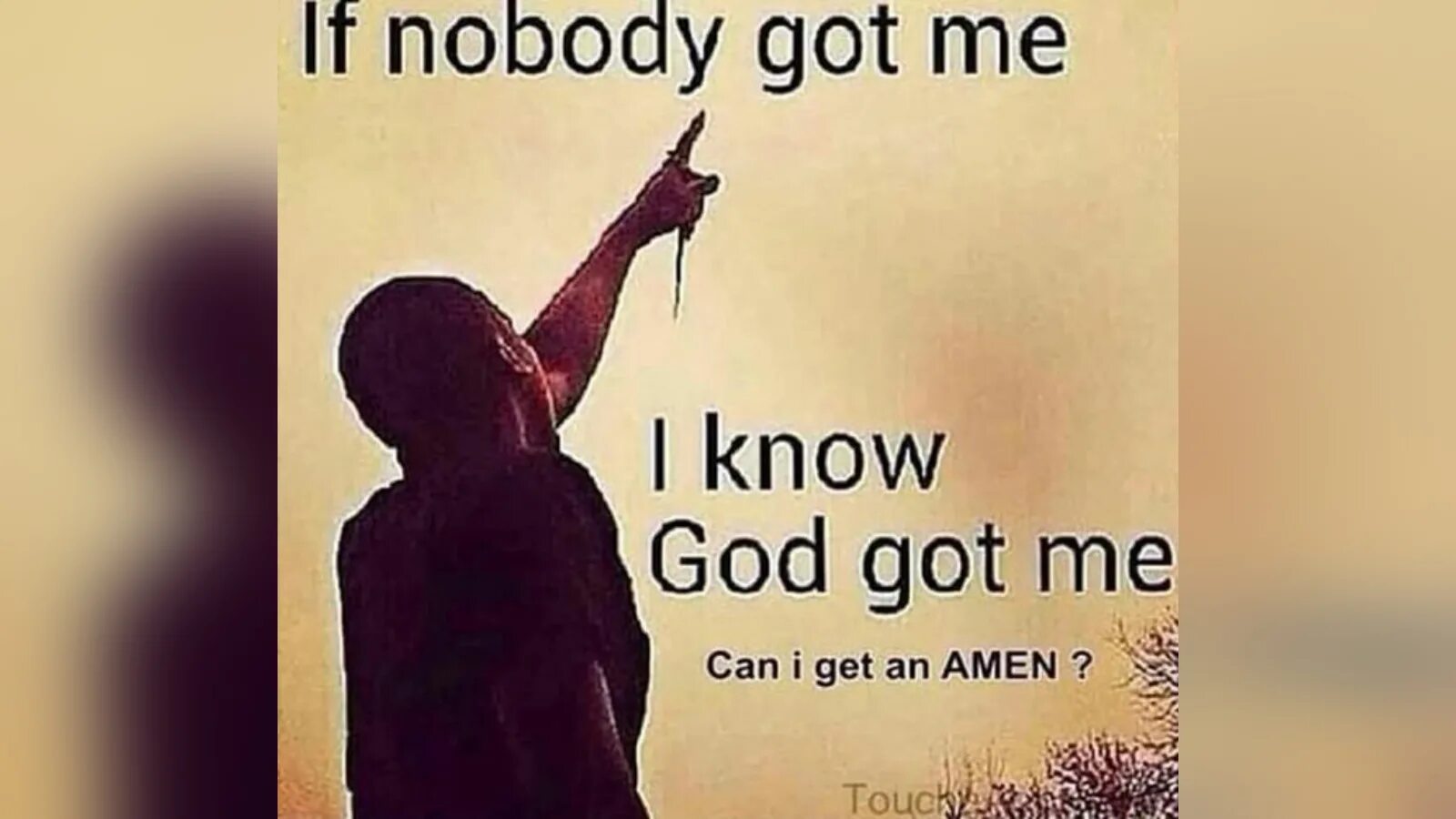 If Nobody got me i know meme. If no one got me i know. When Nobody got me i know. I know God got me. When you now you know