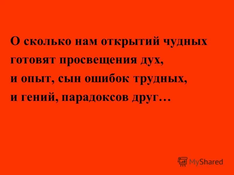 Опыт сын ошибок трудных. О. Сколько нам ошибок трудных готовит просвещенья дух. О сколько нам открытий чудных. О сколько нам открытий чудных готовит.
