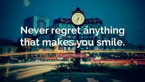 Audrey Hepburn Quote: "Never regret anything that makes you smile.
