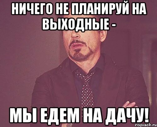 Мем ничего не вижу. Ничего не планируйте. ничего мем. ничего не планируй мем. на выходные ничего не планируй.