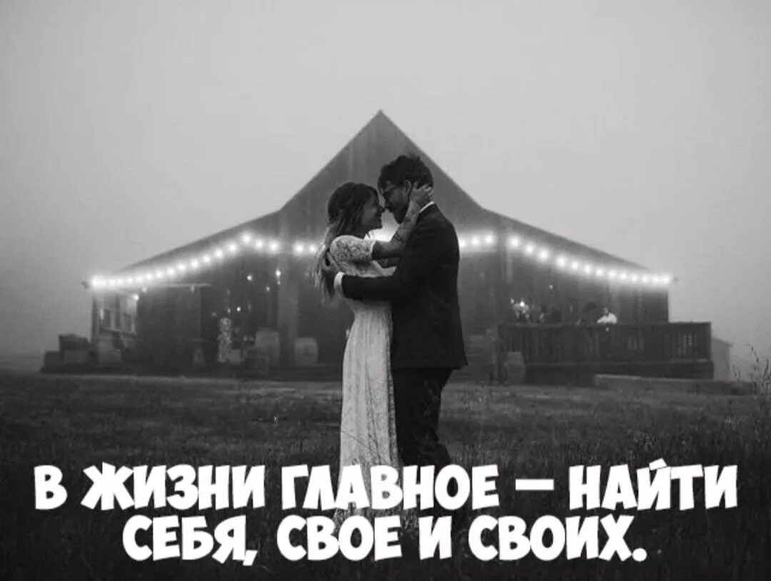 Главное в жизни найти своих. Главное в жизни найти себя своих и своё. Главное в жизни найти своих и успокоиться. Главное в жизни найти своего. Любовь это жизнь это главное от нее