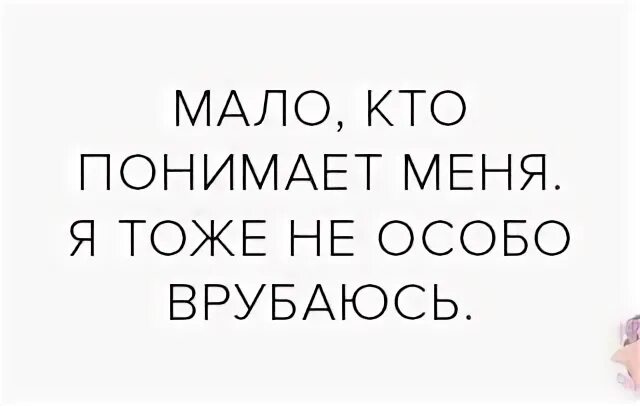 Не особо понравилось. Мало кто меня понимает я тоже не особо врубаюсь. Мало кто поймет. Я не врубаюсь. Кто поймет тот мало кто.