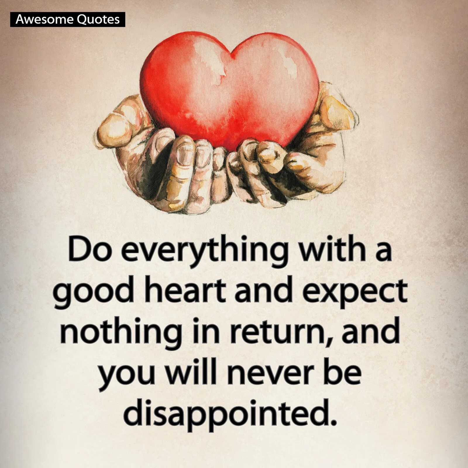 Good Heart. Out of the goodness of your Heart. Expect nothing and you will never be disappointed. Expect nothing картинки. Best of your heart