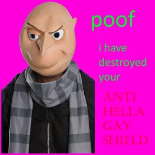 i have destroyed your ANTi HELLA GAY shield Gru Hella Gay Know Your.