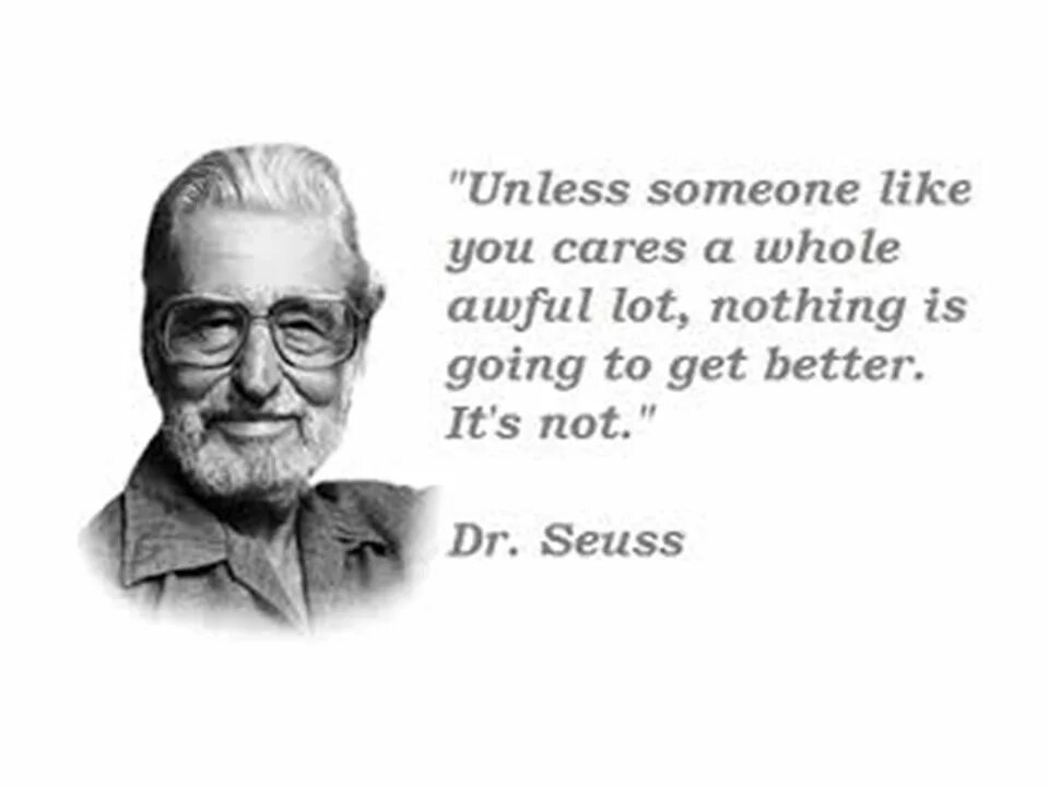 It is better to. Unless someone like you cares a whole awful lot, nothing is going to get better. it&#039;s not.. доктор сьюз фото.