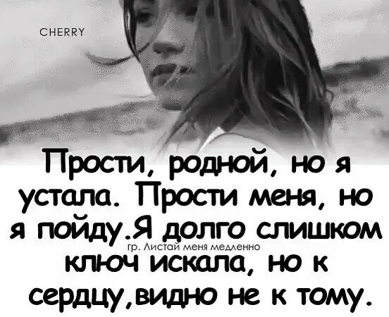 Устала прощать. Слишком долго. Прости но я устала. Прости но я пойду. Я слишком долго ключ искала.