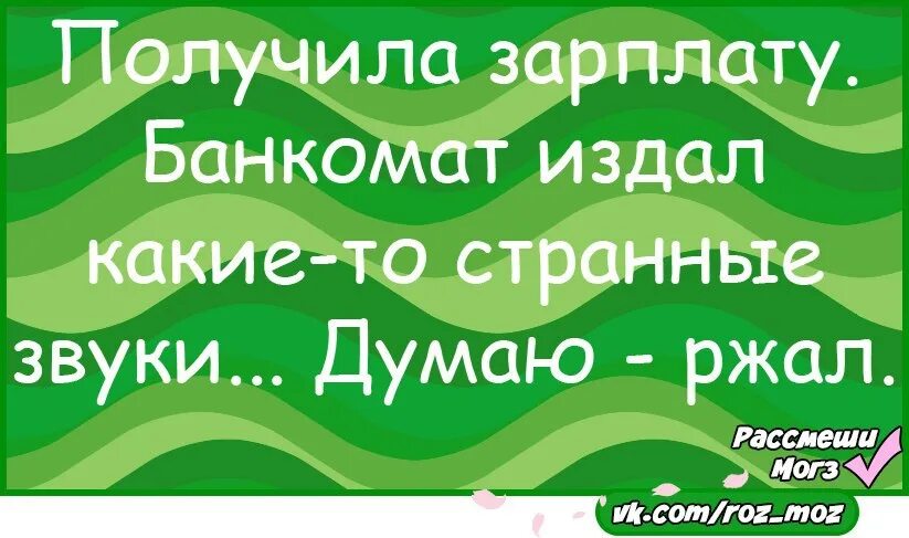 Получил зарплату Банкомат издал какие то странные звуки. Зарплата Банкомат. Получила зарплату Банкомат издал. Анекдот про Банкомат и зарплату.