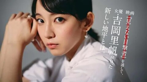 映 画"見 え な い 目 撃 者"を 通 し て.女 優-吉 岡 里 帆 が 見 た 新 し い 地 平 と... 