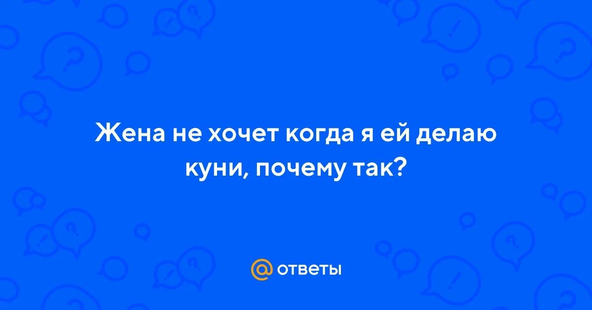 Жена Отказывается От Куни Причины