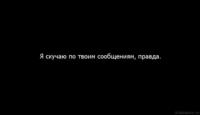 Скучаю по твоим сообщениям. Ты скучаешь по мне. Скучаю цитаты. Просто скучаю.