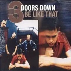 Be down by. 3 doors down. be like that 3 doors down.
