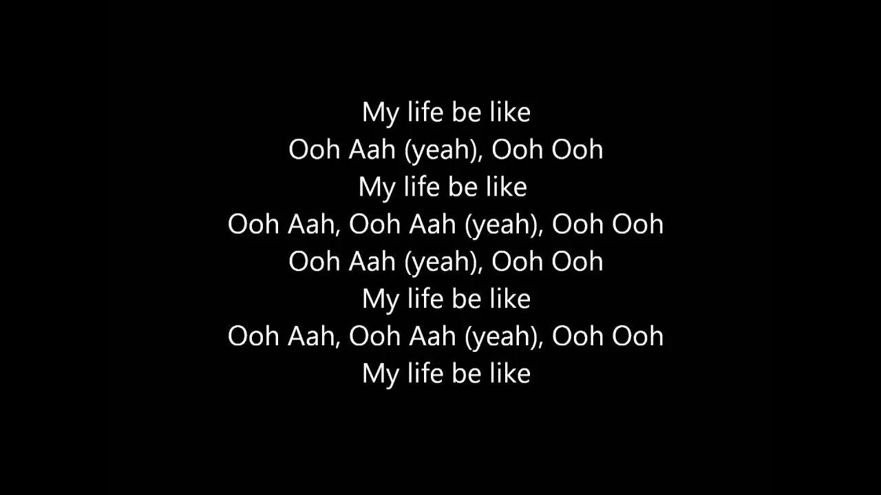 Like being. Grits my Life be like. My Life be like Ooh. My Life be like текст. Ooh Aah my Life be like.