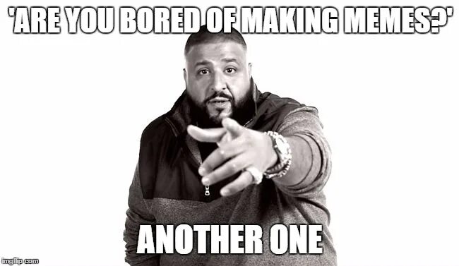Another one. Another one мем. dj khaled another one. dj khaled мем. another one and another one and another one.