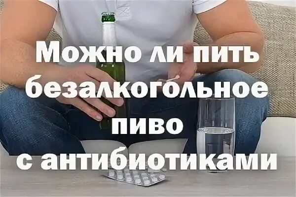 Пиво и антибиотики можно. Безалкогольное пиво. Пиво безалкогольное с антибиотиками. Можно пить безалкогольное пиво. Пиво безалкогольное и антибиотики совместимость.