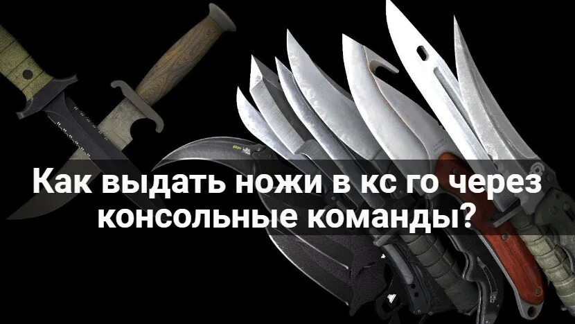 Молодые ножи сколько дают. Консольные команды на ножи в КС. Команда для выдачи ножа. Команда для выдачи ножа в КС го. Выдать нож через консоль.