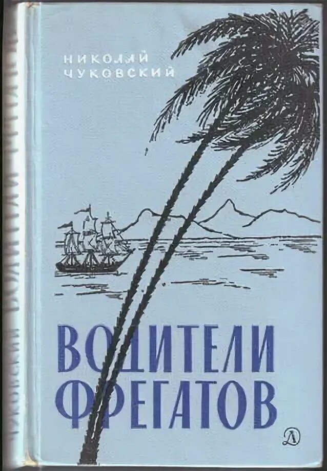 Н Чуковский водители фрегатов. «Водители фрегатов: книга о великих мореплавателях». Водители фрегатов книга.