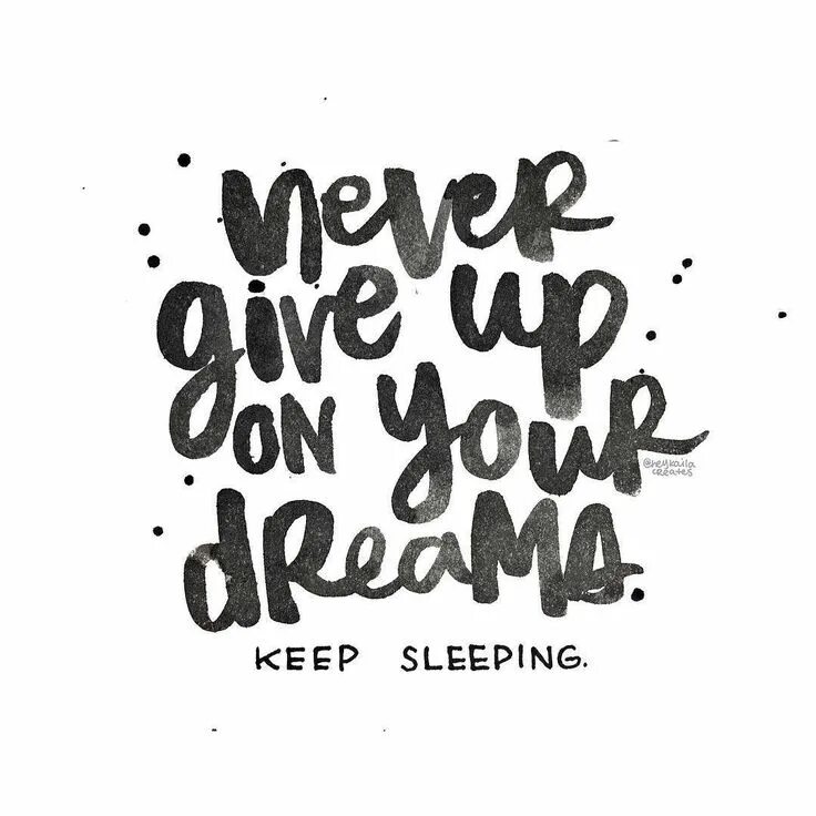 Keep asleep. Never give up on your Dreams keep sleeping. Never give up on your Dreams. Never give your up. Don't give up on your Dreams. Keep sleeping..