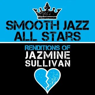 Smooth Jazz All Stars Renditions of Jazmine Sullivan，Smooth Jazz All Stars，...
