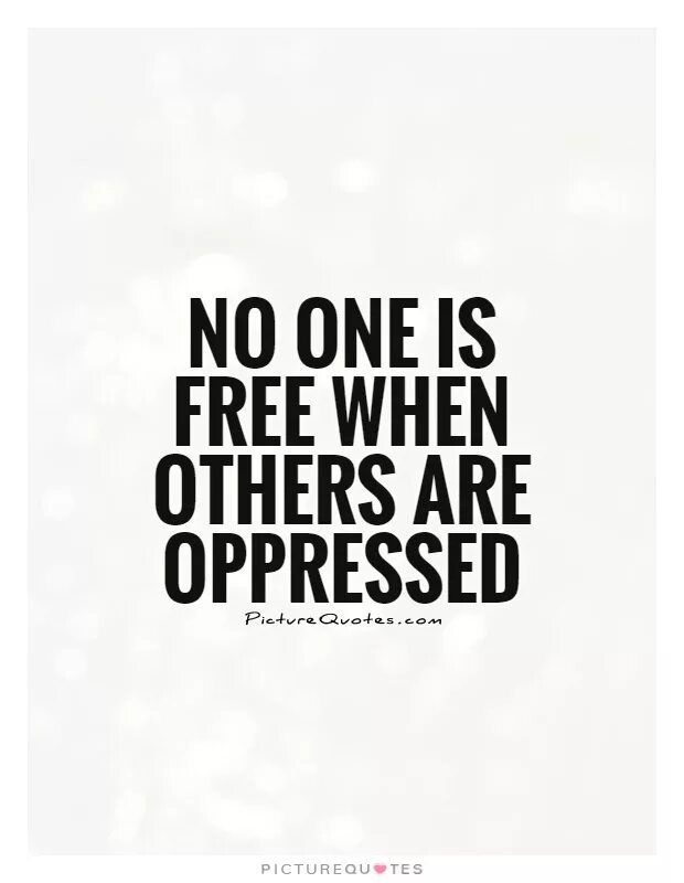 The only freedom. Freedom from oppression.