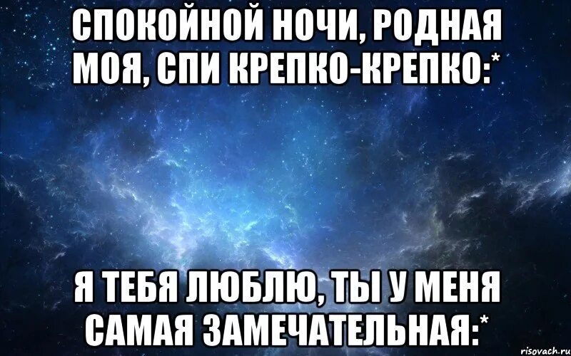 Люби меня раз я такой хороший. Спокойной ночи родной. Спокойной ночи мой родной. Спокойнойночкимойродной. Спокойной ночи любимому.