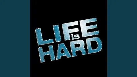 Life is hard