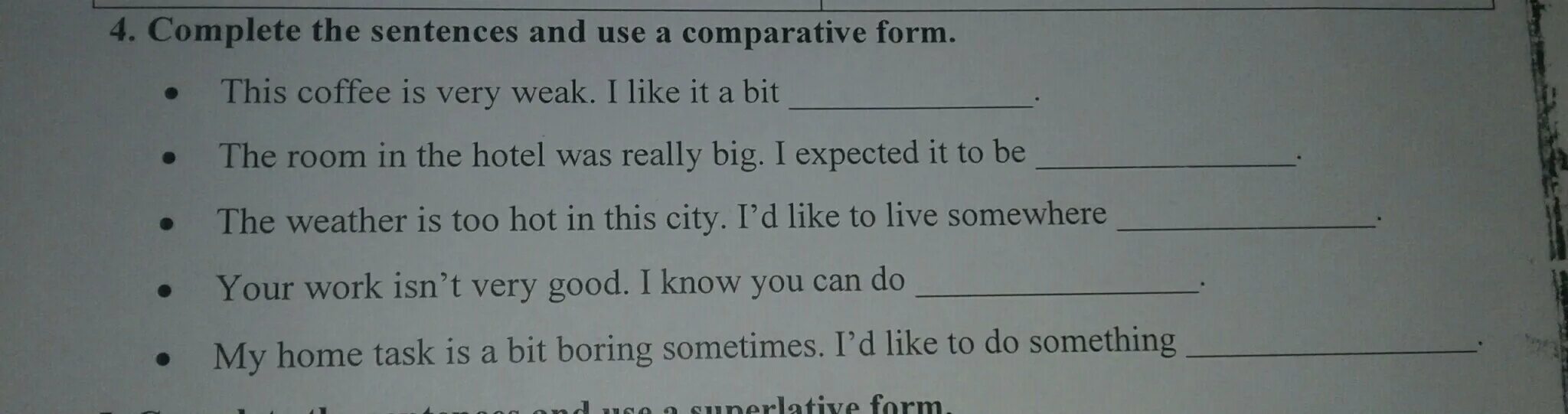 Complete the sentences with the comparative form. Complete the sentences and use a Comparative form. This Coffee is very weak i. Complete the sentences and use a Comparative form. This Coffee is very weak. I like it a bit.