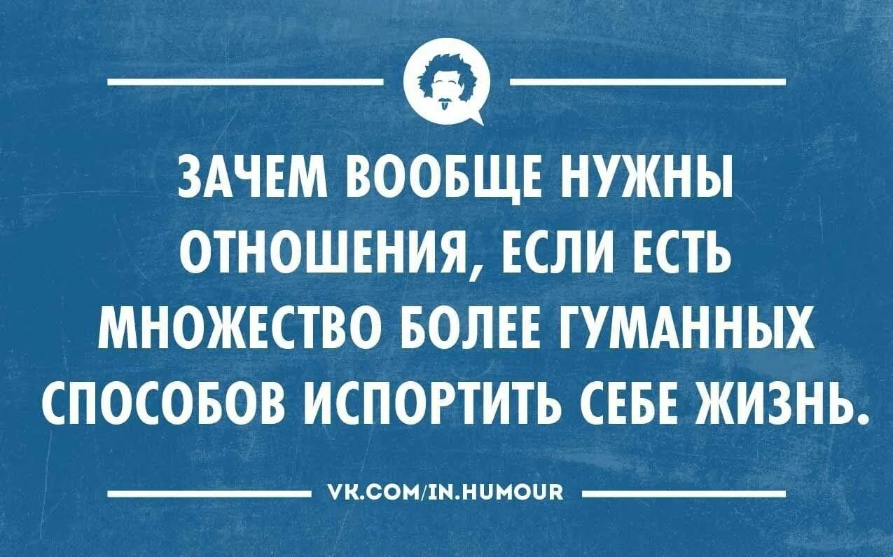 Почему отношения не заведешь. Зачем нужны отношения. интеллектуальный юмор в картинках. отношения не нужны. интеллектуальный юмор про отношения.